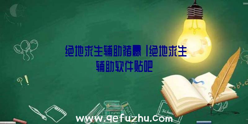 「绝地求生辅助褚赢」|绝地求生辅助软件贴吧